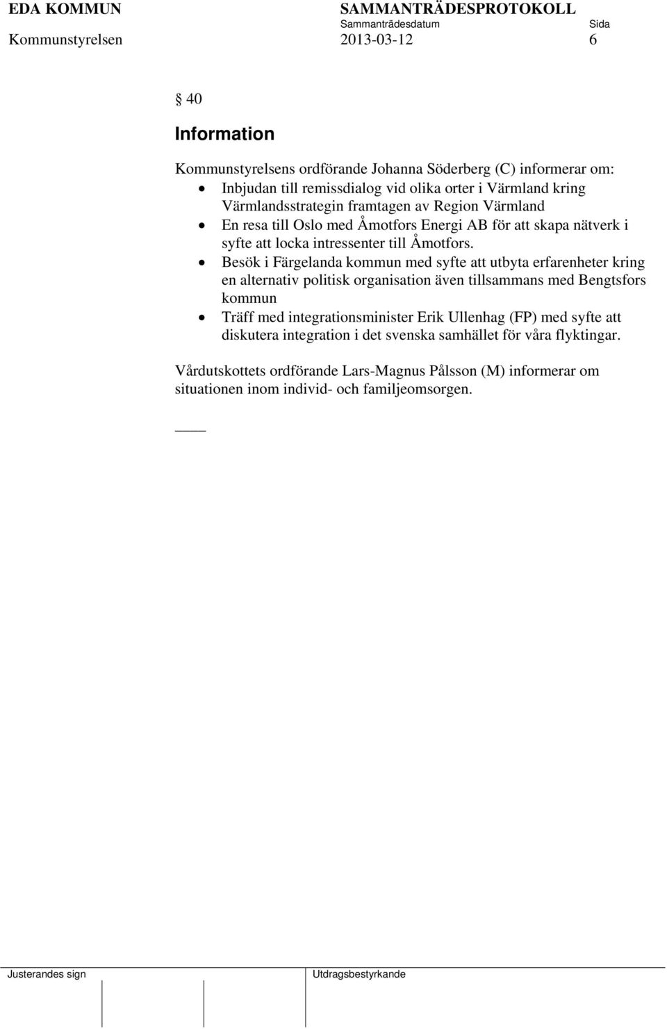 Besök i Färgelanda kommun med syfte att utbyta erfarenheter kring en alternativ politisk organisation även tillsammans med Bengtsfors kommun Träff med integrationsminister Erik