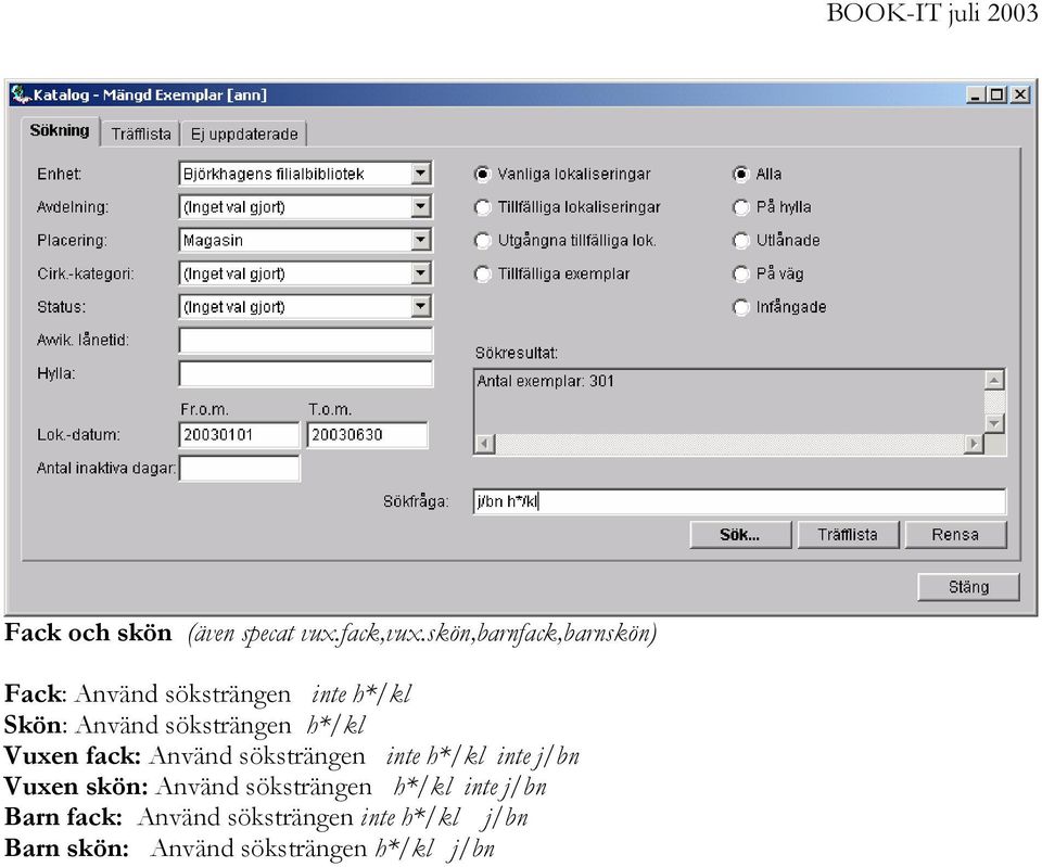 söksträngen h*/kl Vuxen fack: Använd söksträngen inte h*/kl inte j/bn Vuxen