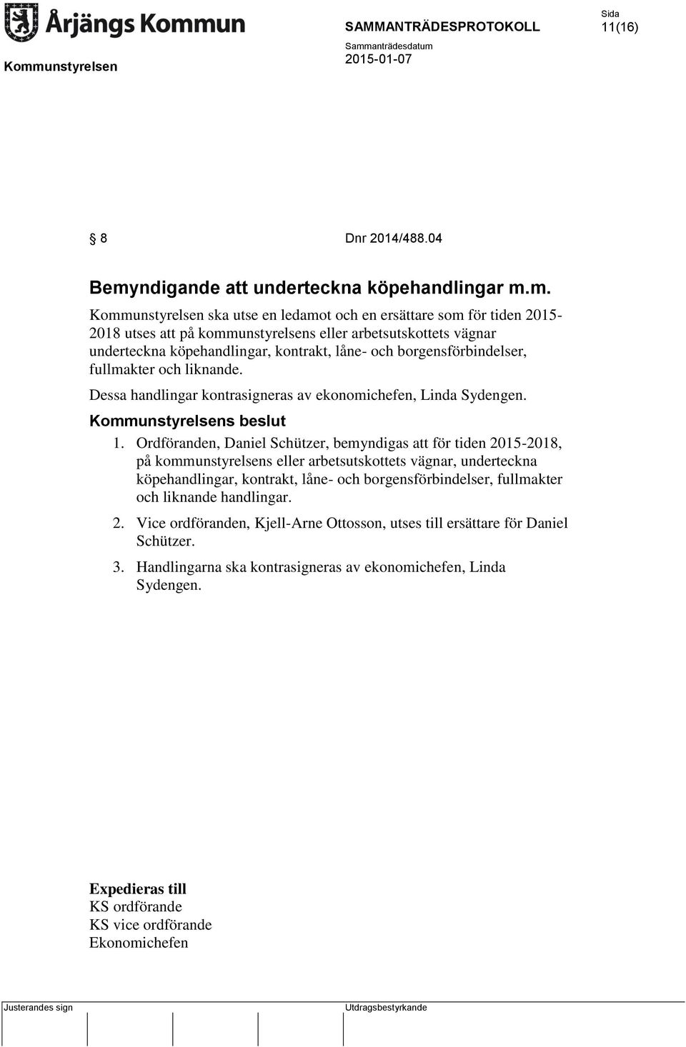 m. Kommunstyrelsen ska utse en ledamot och en ersättare som för tiden 2015-2018 utses att på kommunstyrelsens eller arbetsutskottets vägnar underteckna köpehandlingar, kontrakt, låne- och