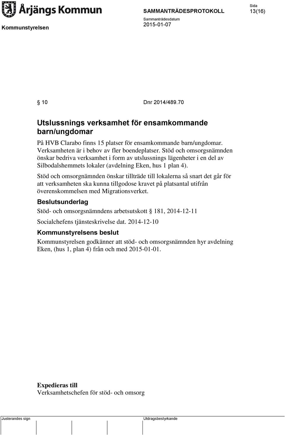 Stöd och omsorgnämnden önskar tillträde till lokalerna så snart det går för att verksamheten ska kunna tillgodose kravet på platsantal utifrån överenskommelsen med Migrationsverket.