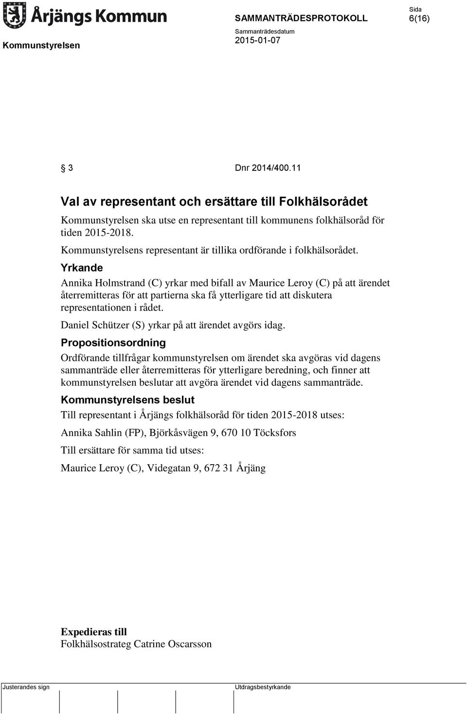 Yrkande Annika Holmstrand (C) yrkar med bifall av Maurice Leroy (C) på att ärendet återremitteras för att partierna ska få ytterligare tid att diskutera representationen i rådet.