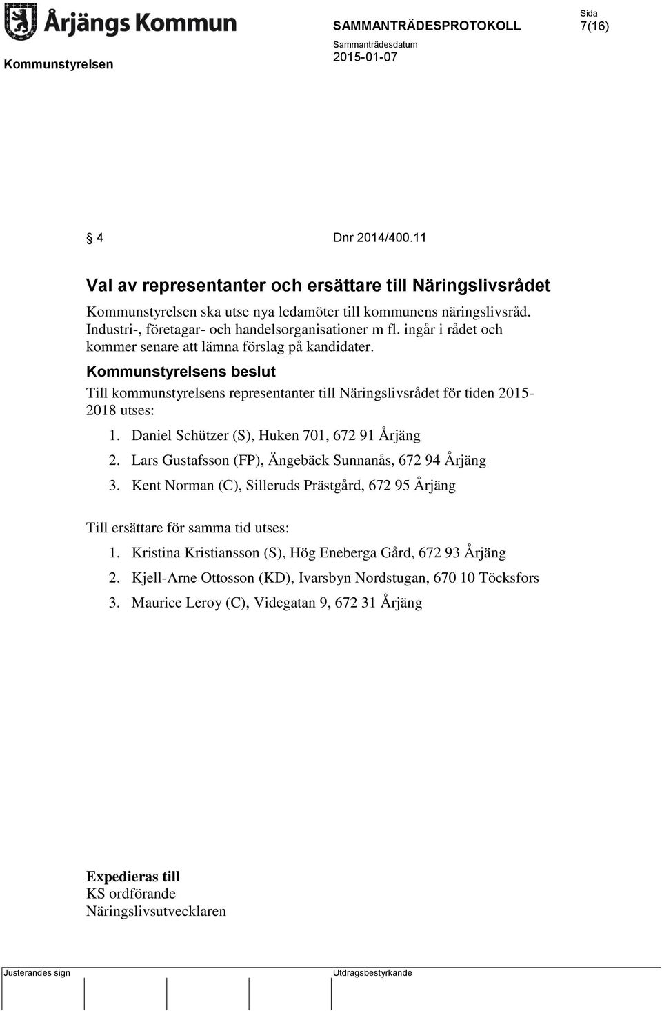 Till kommunstyrelsens representanter till Näringslivsrådet för tiden 2015-2018 utses: 1. Daniel Schützer (S), Huken 701, 672 91 Årjäng 2.