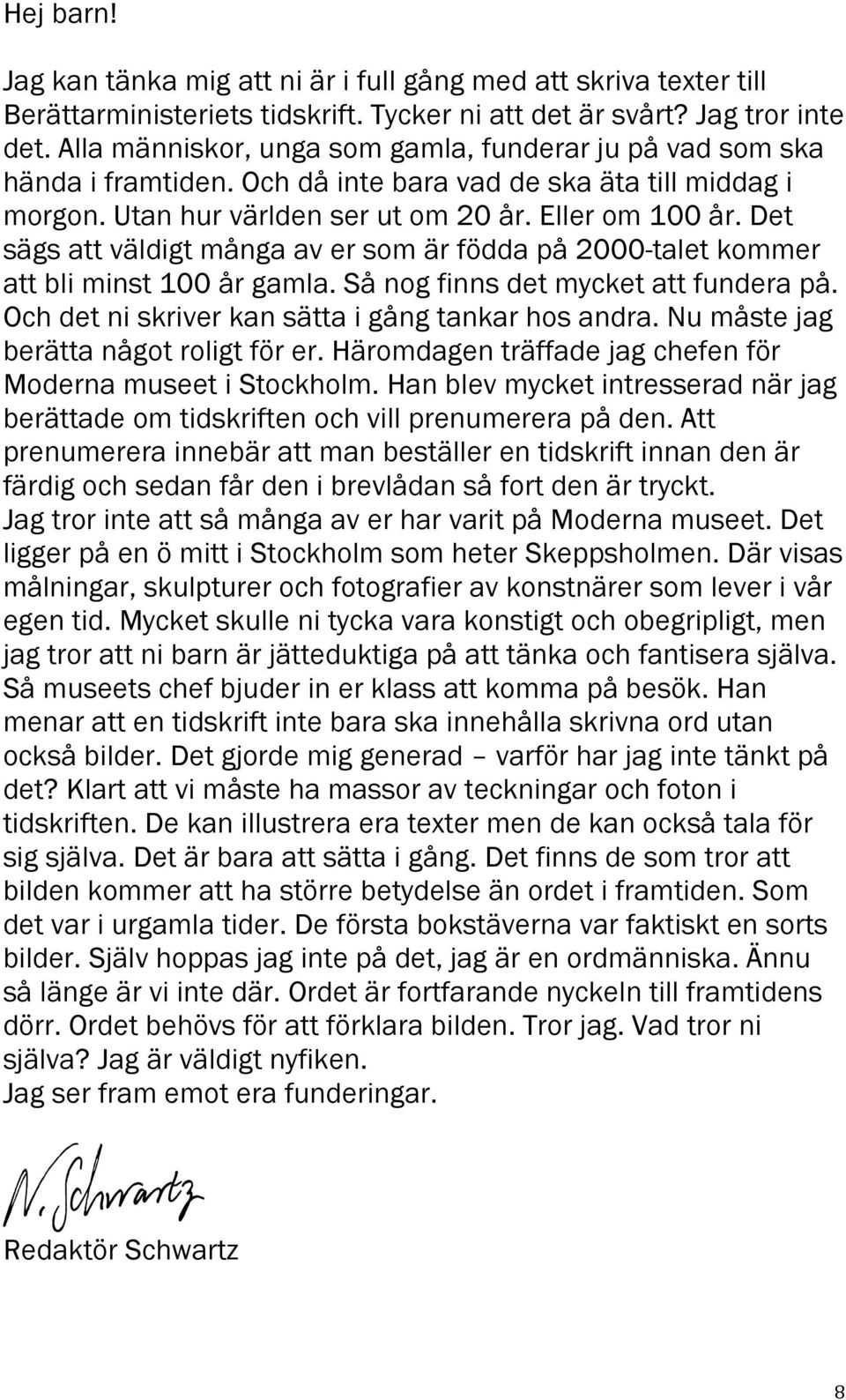 Det sägs att väldigt många av er sm är födda på 2000-talet kmmer att bli minst 100 år gamla. Så ng finns det mycket att fundera på. Och det ni skriver kan sätta i gång tankar hs andra.