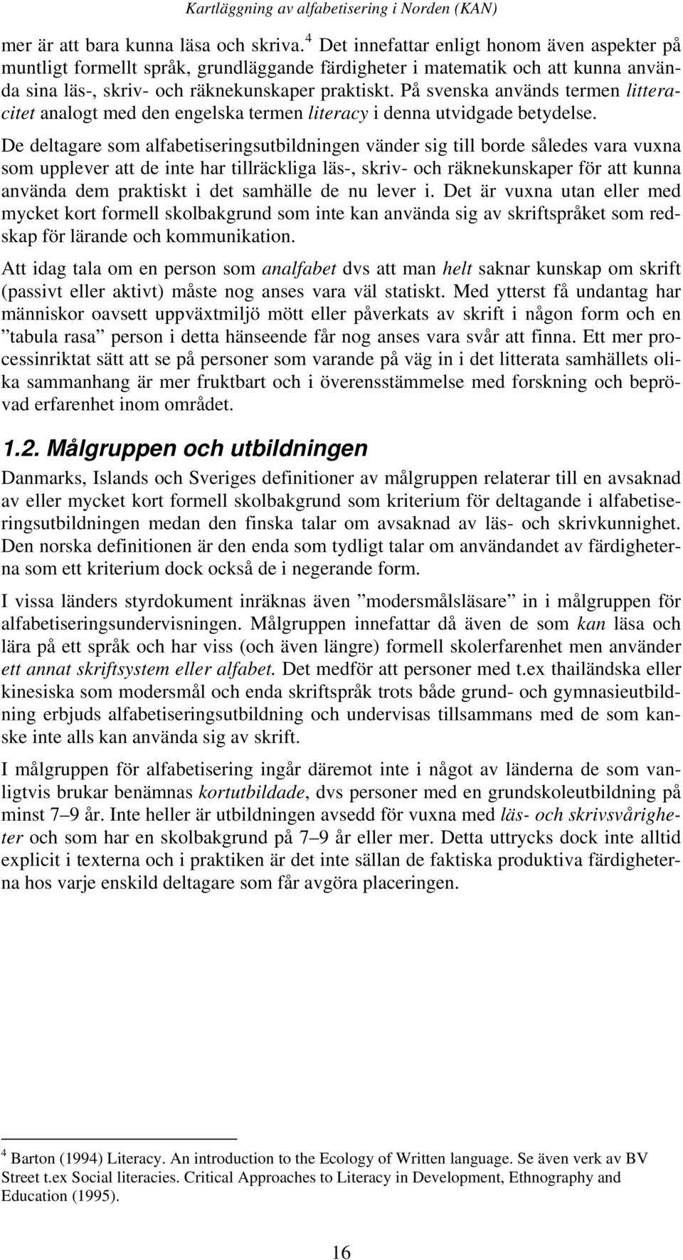 På svenska används termen litteracitet analogt med den engelska termen literacy i denna utvidgade betydelse.