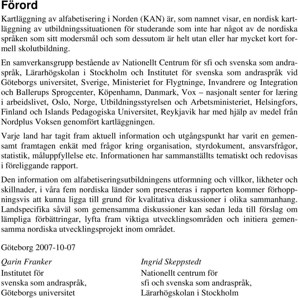 En samverkansgrupp bestående av Nationellt Centrum för sfi och svenska som andraspråk, Lärarhögskolan i Stockholm och Institutet för svenska som andraspråk vid Göteborgs universitet, Sverige,