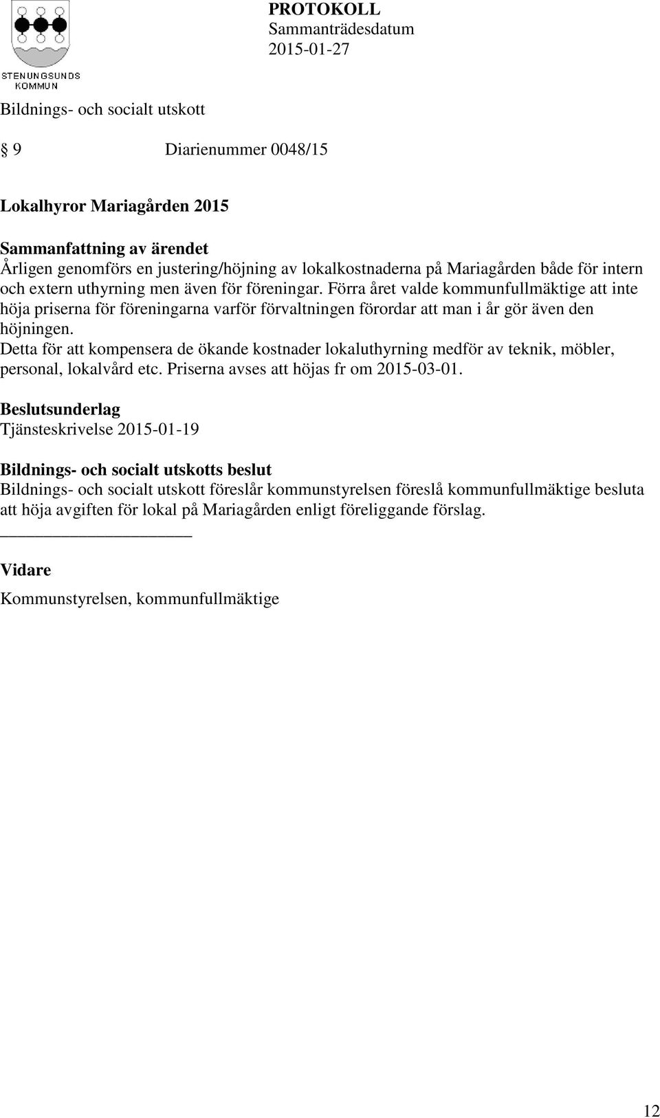 Detta för att kompensera de ökande kostnader lokaluthyrning medför av teknik, möbler, personal, lokalvård etc. Priserna avses att höjas fr om 2015-03-01.