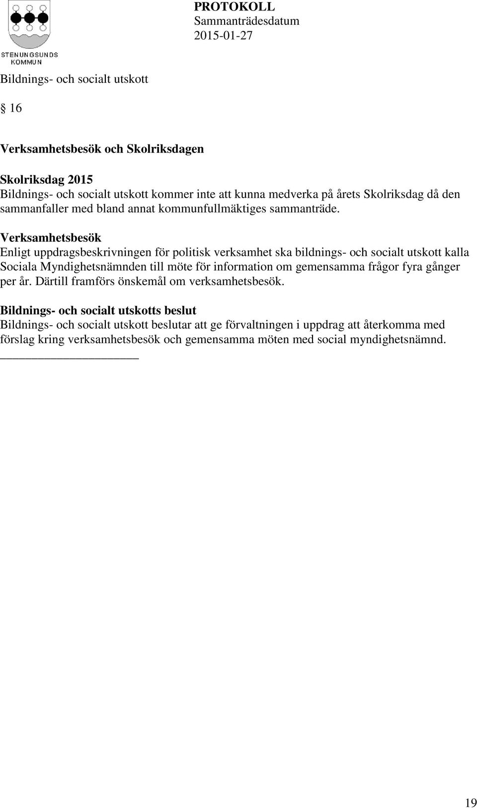 Verksamhetsbesök Enligt uppdragsbeskrivningen för politisk verksamhet ska bildnings- och socialt utskott kalla Sociala Myndighetsnämnden till