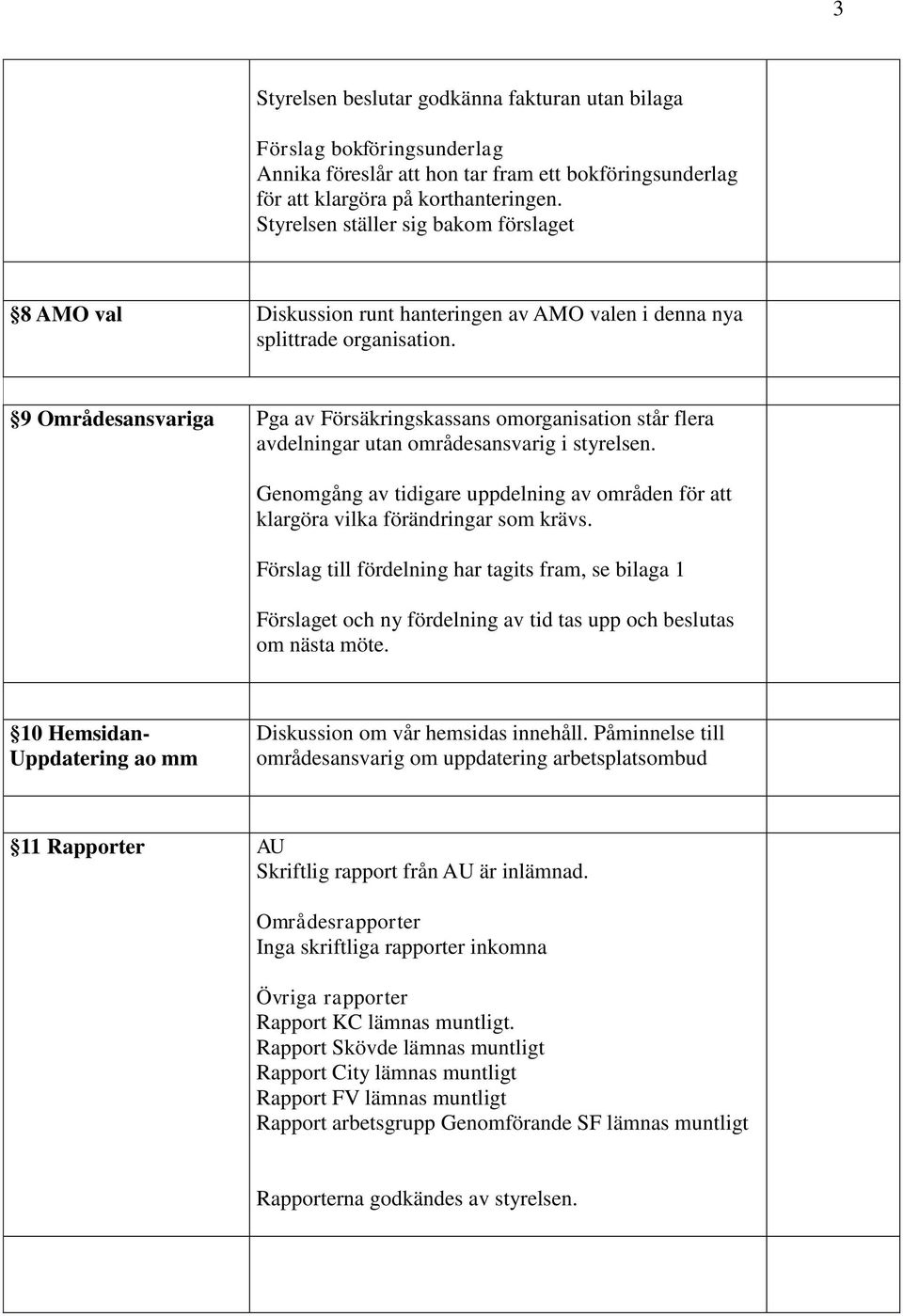 9 Områdesansvariga Pga av Försäkringskassans omorganisation står flera avdelningar utan områdesansvarig i styrelsen.