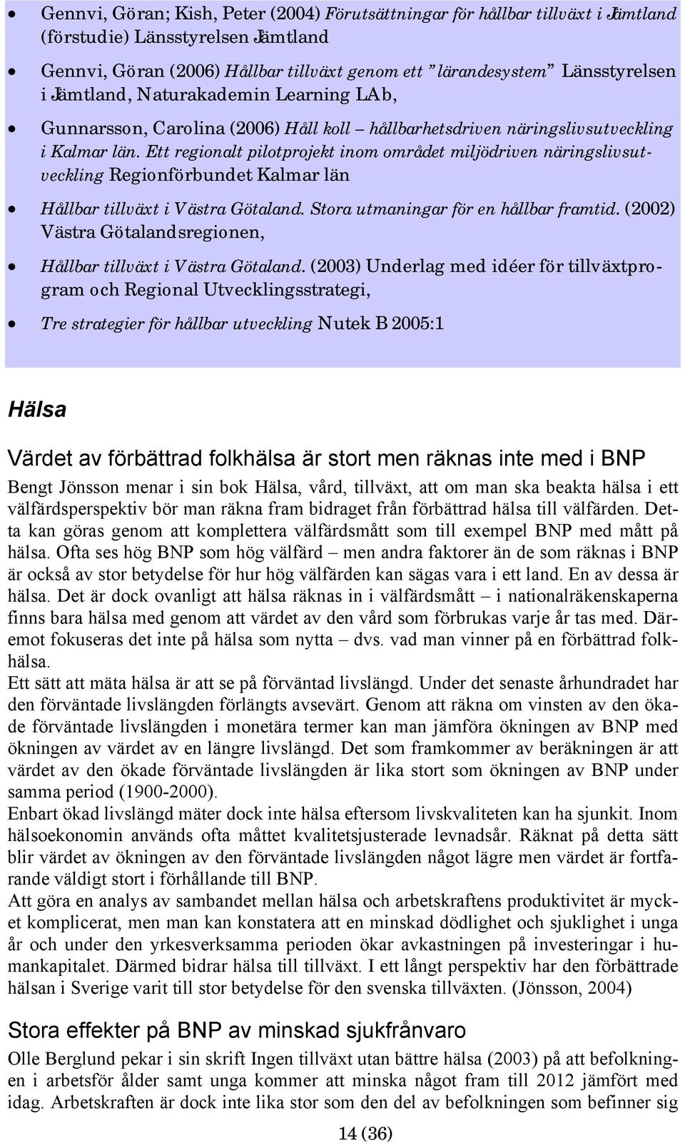 Ett regionalt pilotprojekt inom området miljödriven näringslivsutveckling Regionförbundet Kalmar län Hållbar tillväxt i Västra Götaland. Stora utmaningar för en hållbar framtid.