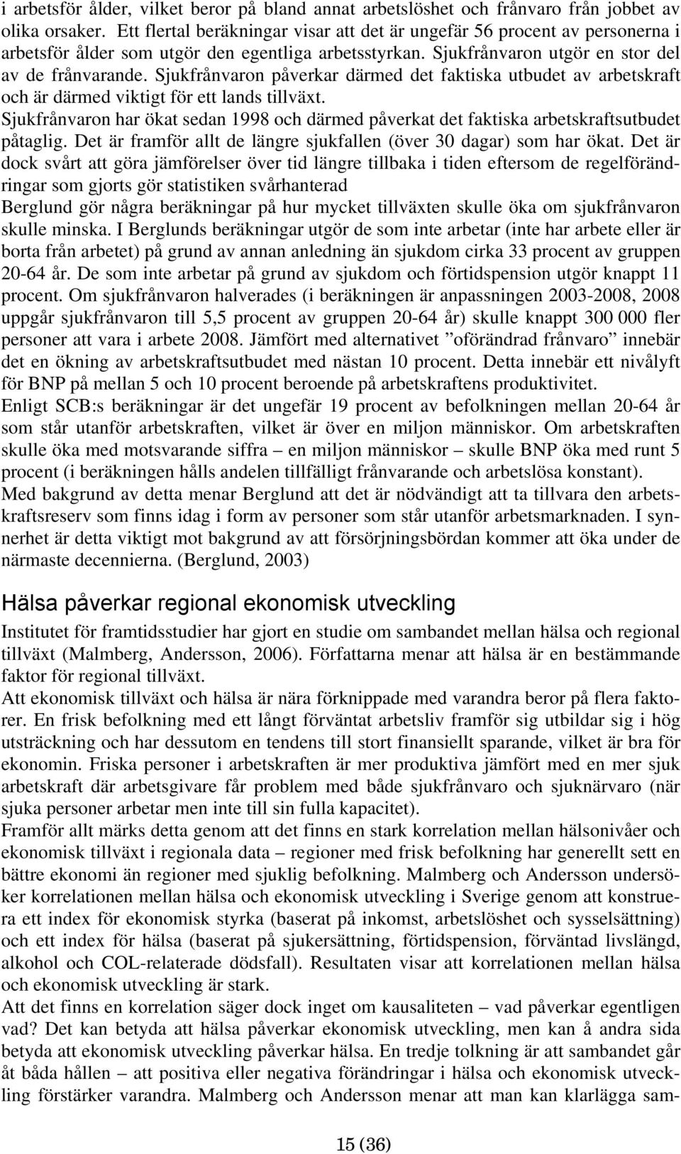 Sjukfrånvaron påverkar därmed det faktiska utbudet av arbetskraft och är därmed viktigt för ett lands tillväxt.