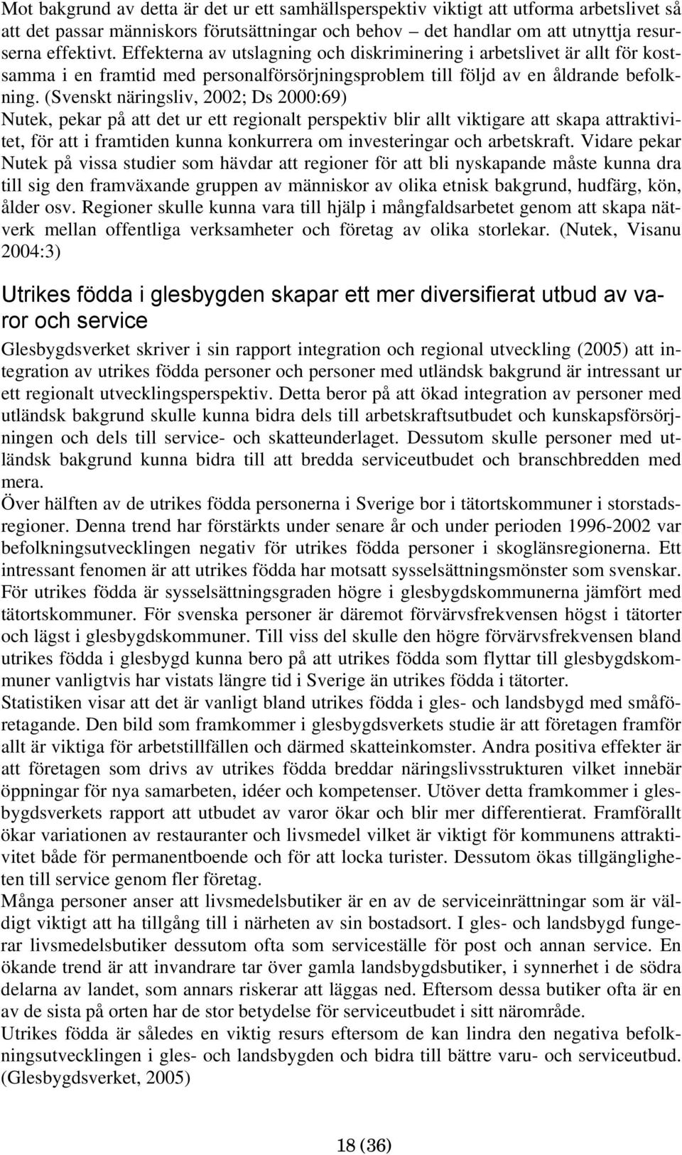 (Svenskt näringsliv, 2002; Ds 2000:69) Nutek, pekar på att det ur ett regionalt perspektiv blir allt viktigare att skapa attraktivitet, för att i framtiden kunna konkurrera om investeringar och