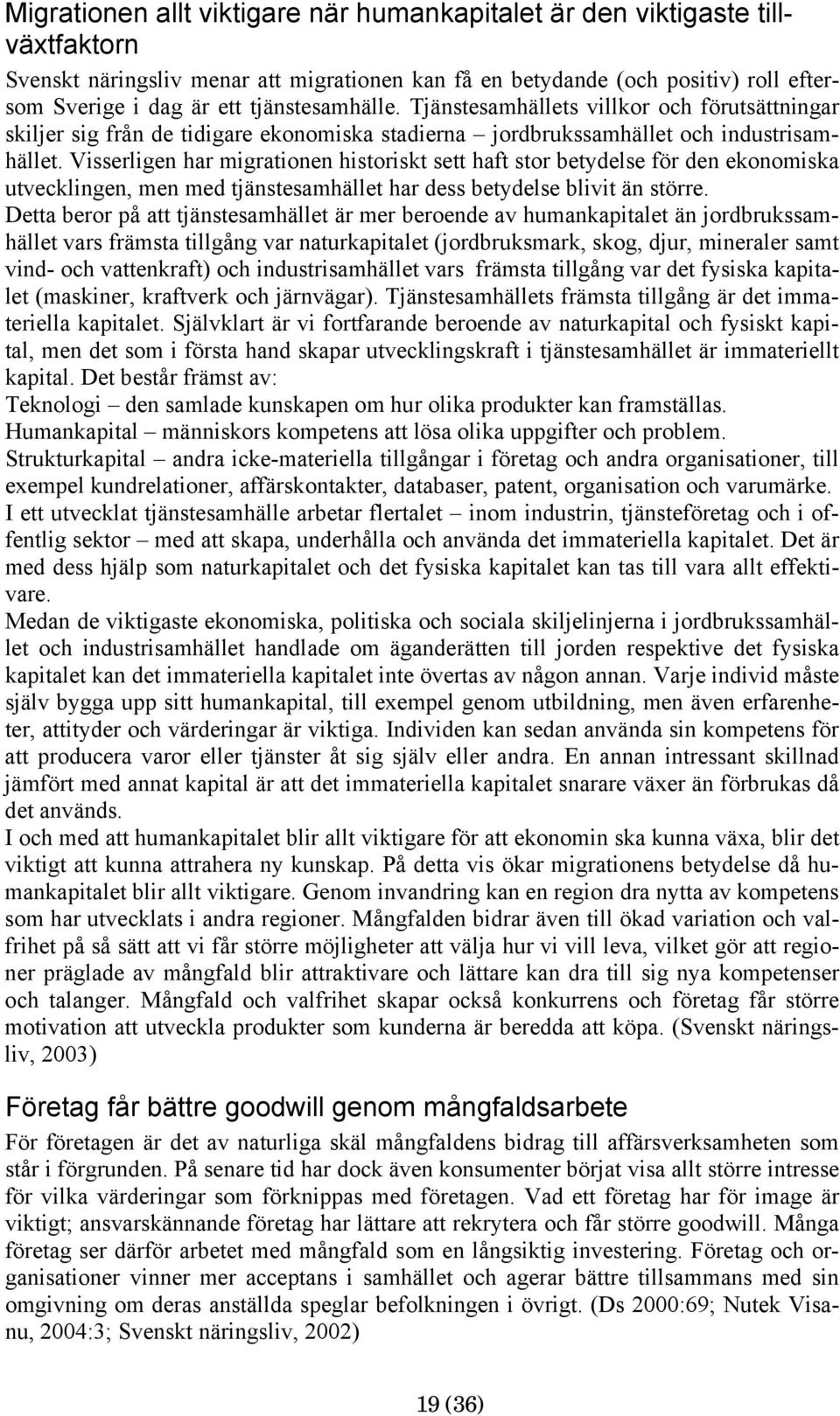 Visserligen har migrationen historiskt sett haft stor betydelse för den ekonomiska utvecklingen, men med tjänstesamhället har dess betydelse blivit än större.