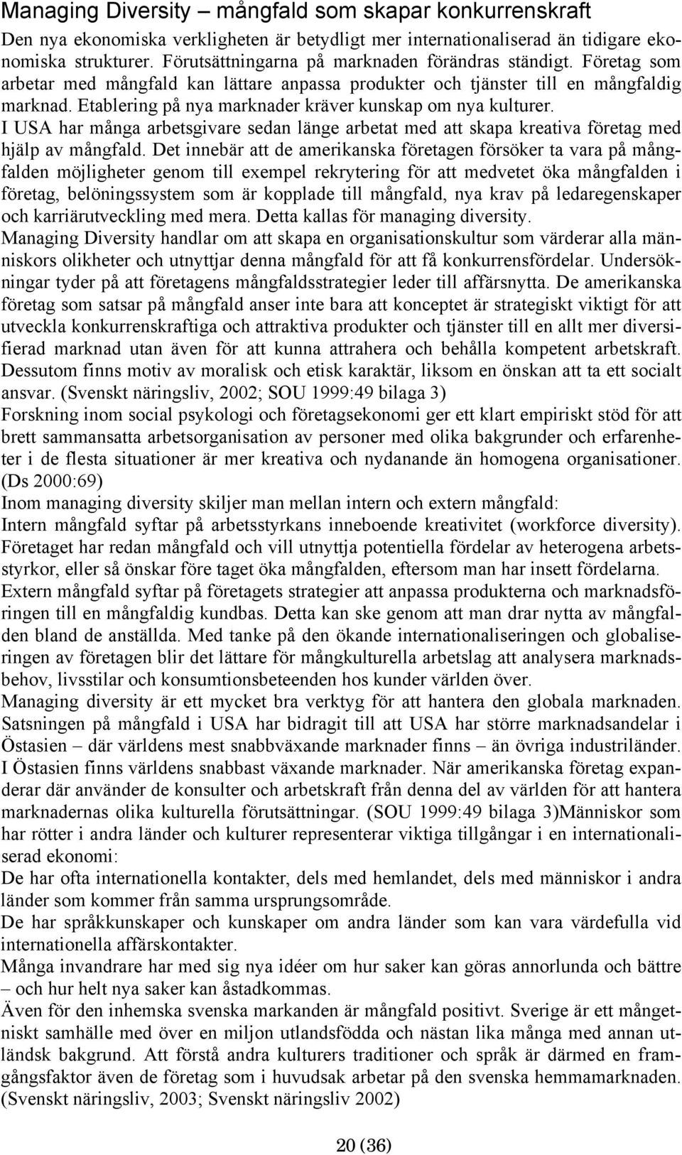 Etablering på nya marknader kräver kunskap om nya kulturer. I USA har många arbetsgivare sedan länge arbetat med att skapa kreativa företag med hjälp av mångfald.