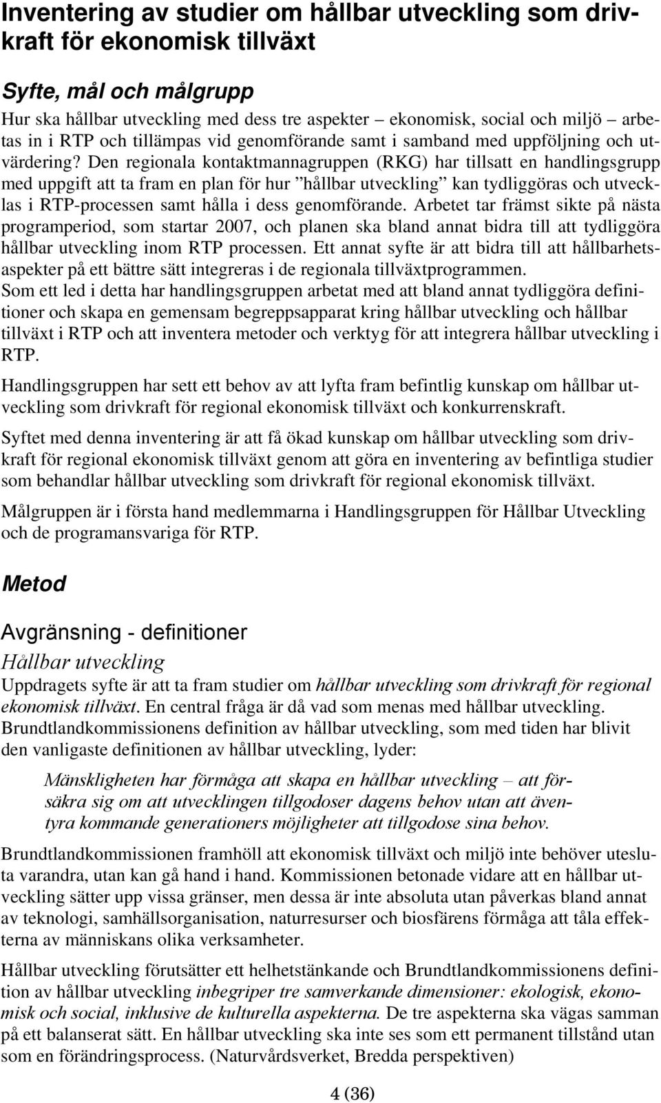 Den regionala kontaktmannagruppen (RKG) har tillsatt en handlingsgrupp med uppgift att ta fram en plan för hur hållbar utveckling kan tydliggöras och utvecklas i RTP-processen samt hålla i dess