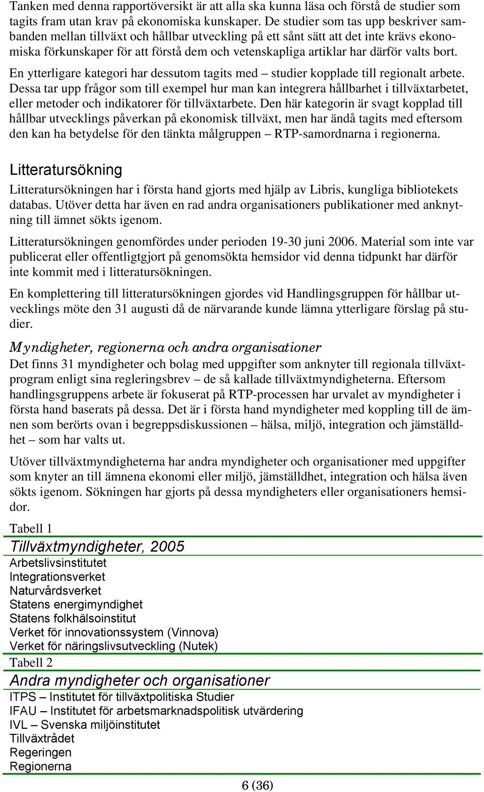 valts bort. En ytterligare kategori har dessutom tagits med studier kopplade till regionalt arbete.