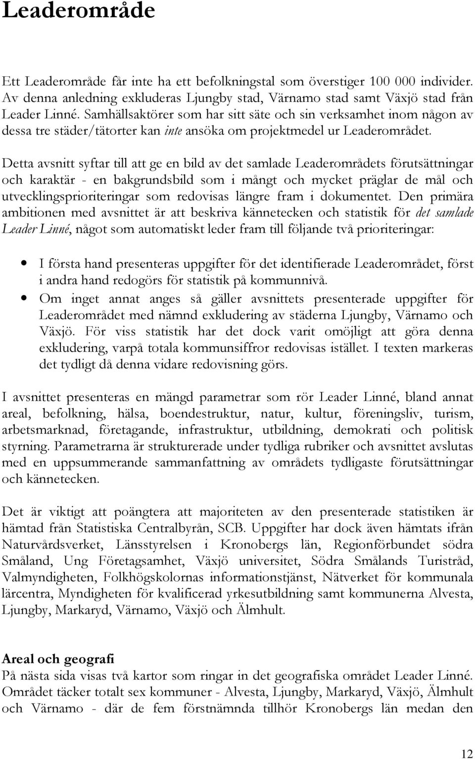 Detta avsnitt syftar till att ge en bild av det samlade Leaderområdets förutsättningar och karaktär - en bakgrundsbild som i mångt och mycket präglar de mål och utvecklingsprioriteringar som