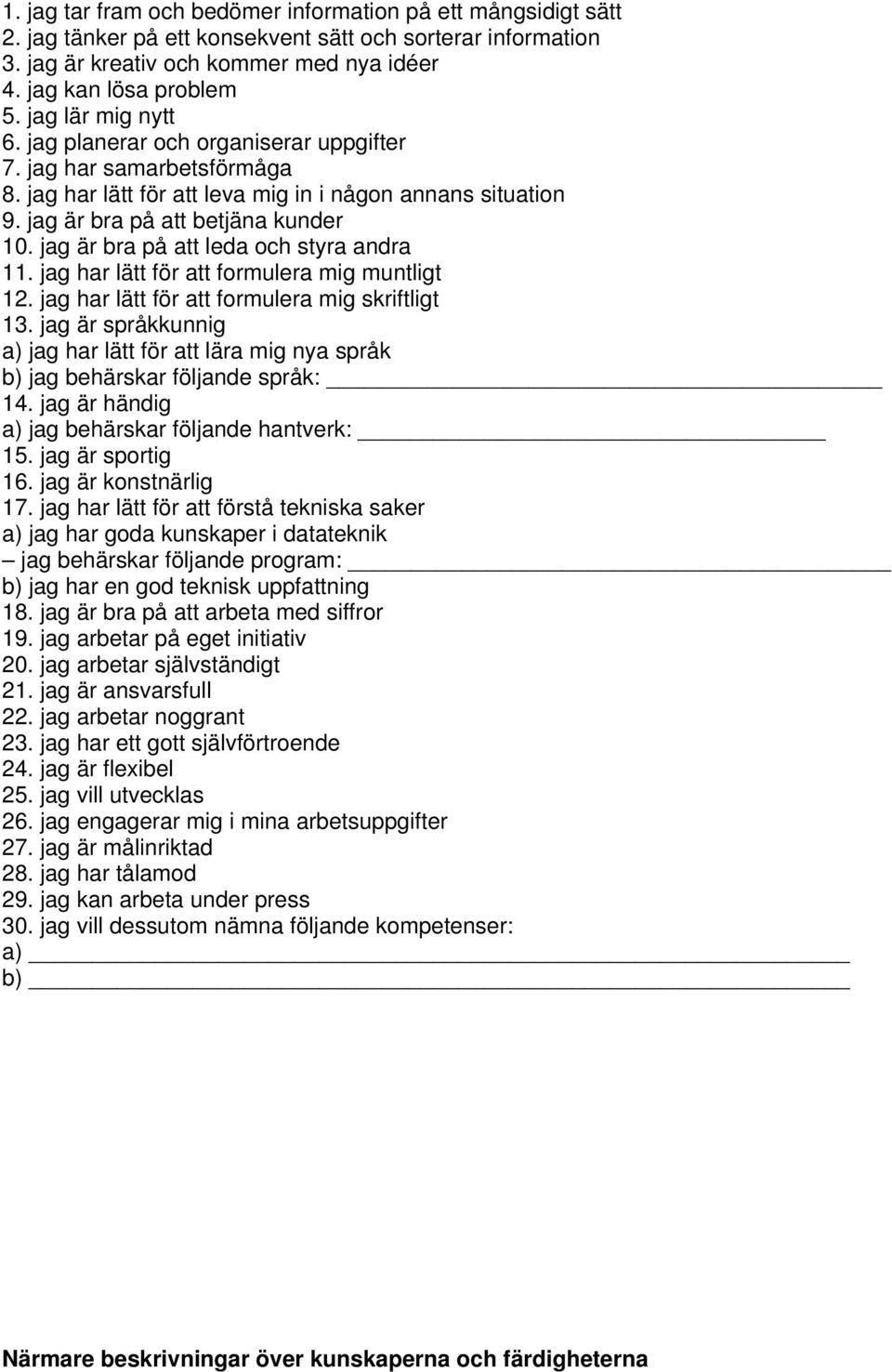 jag är bra på att leda och styra andra 11. jag har lätt för att formulera mig muntligt 12. jag har lätt för att formulera mig skriftligt 13.