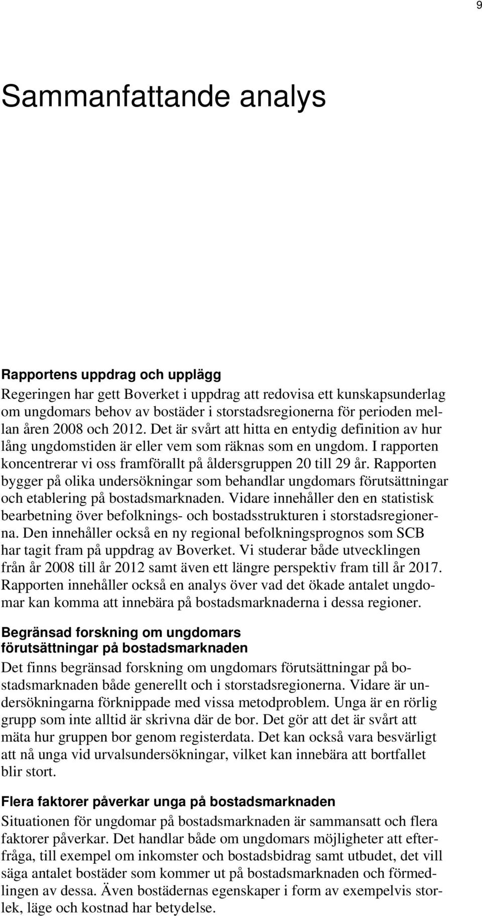 I rapporten koncentrerar vi oss framförallt på åldersgruppen 20 till 29 år. Rapporten bygger på olika undersökningar som behandlar ungdomars förutsättningar och etablering på bostadsmarknaden.