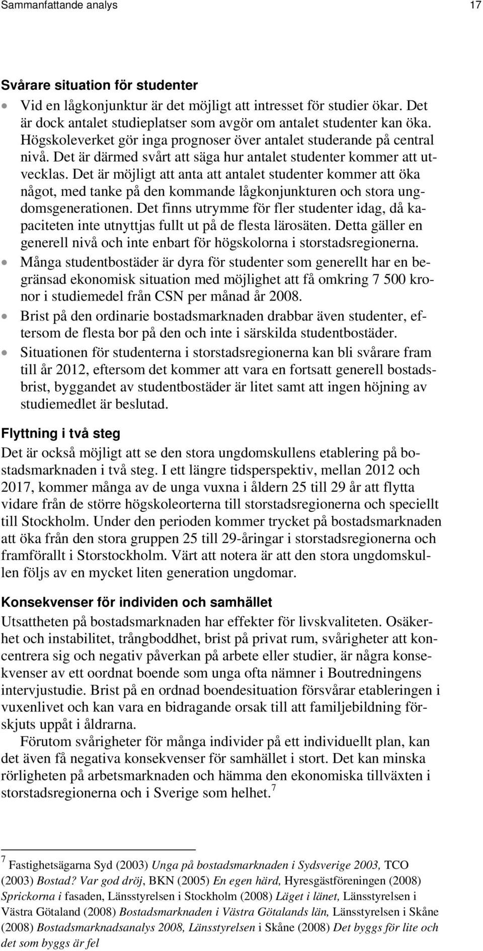 Det är möjligt att anta att antalet studenter kommer att öka något, med tanke på den kommande lågkonjunkturen och stora ungdomsgenerationen.