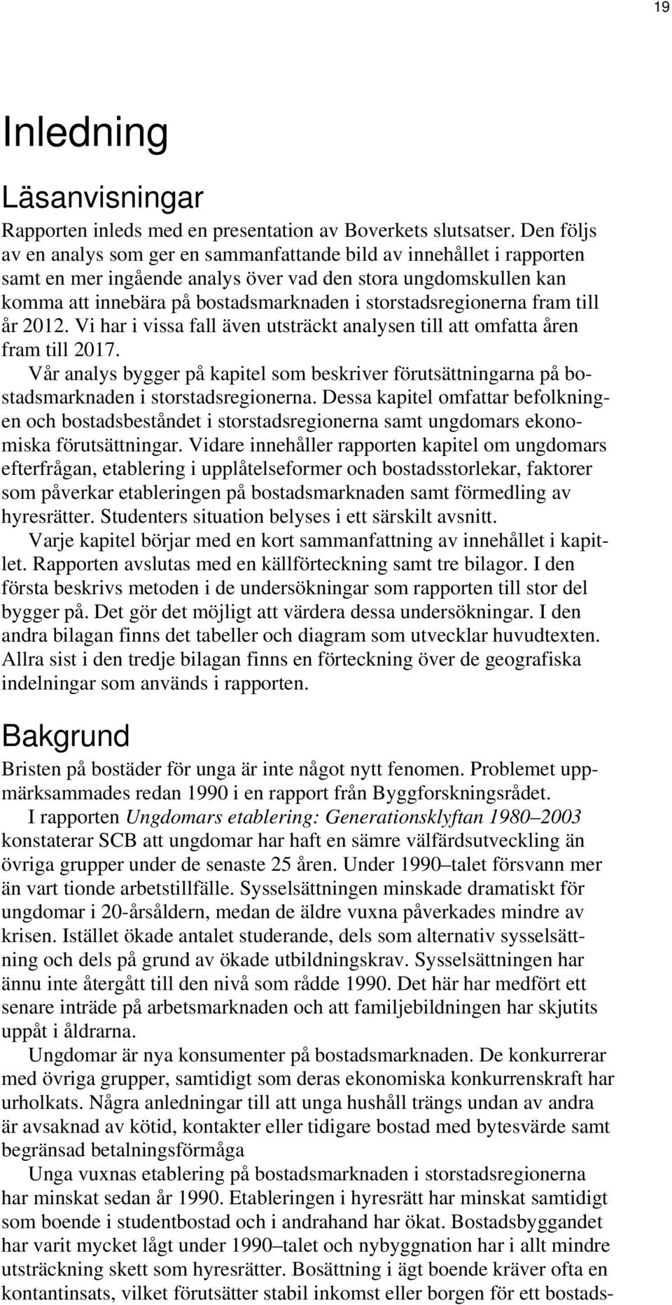 storstadsregionerna fram till år 2012. Vi har i vissa fall även utsträckt analysen till att omfatta åren fram till 2017.