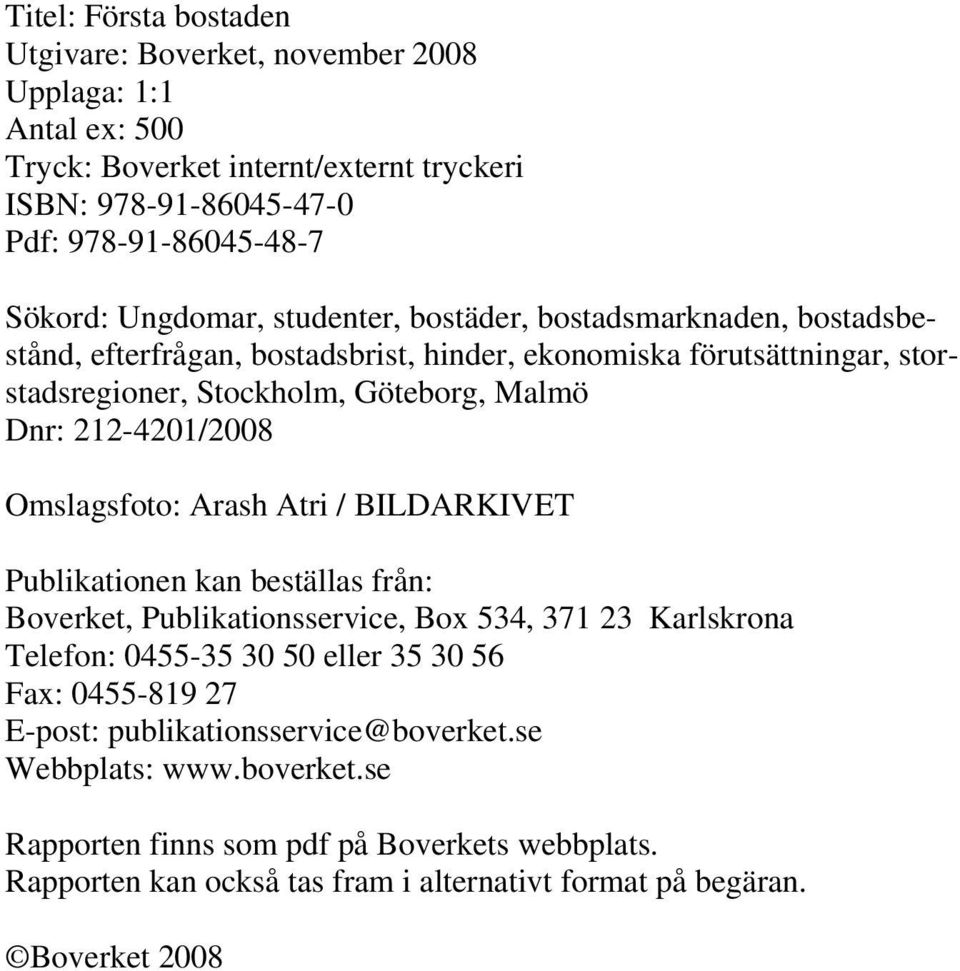 212-4201/2008 Omslagsfoto: Arash Atri / BILDARKIVET Publikationen kan beställas från: Boverket, Publikationsservice, Box 534, 371 23 Karlskrona Telefon: 0455-35 30 50 eller 35 30 56 Fax: