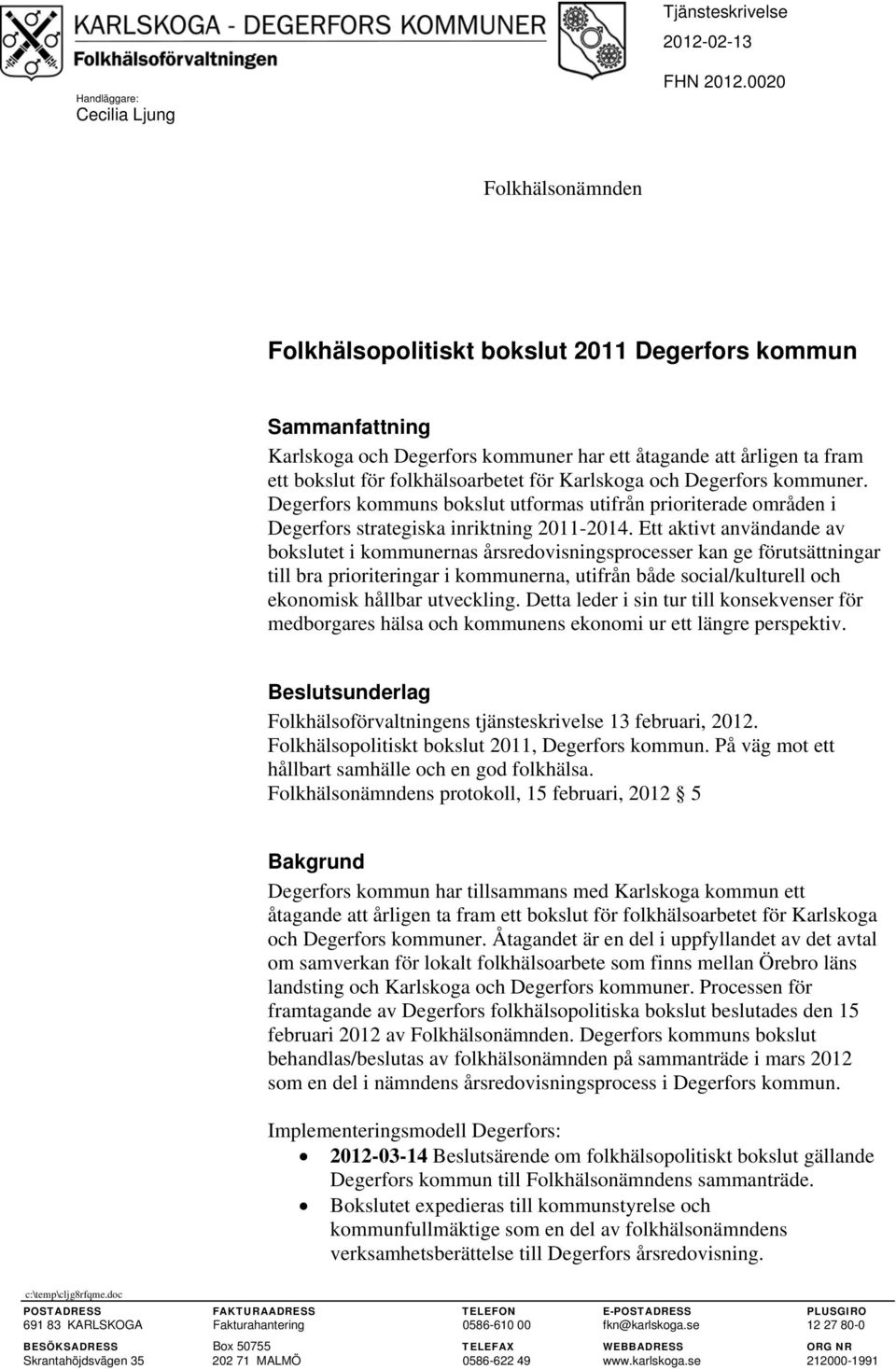 Karlskoga och Degerfors kommuner. Degerfors kommuns bokslut utformas utifrån prioriterade områden i Degerfors strategiska inriktning 2011-2014.