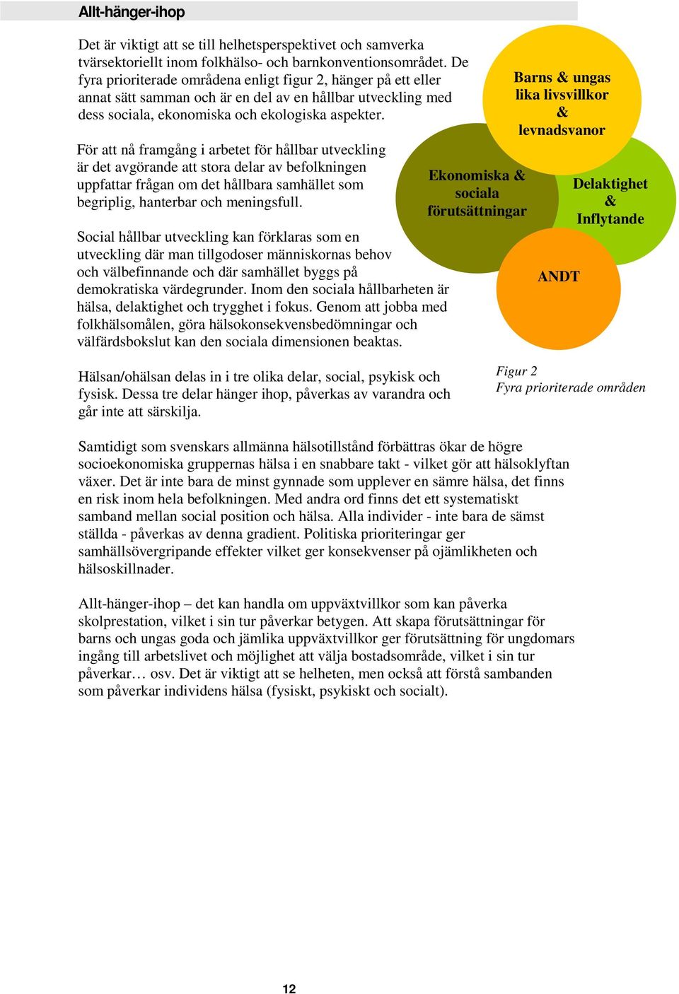 För att nå framgång i arbetet för hållbar utveckling är det avgörande att stora delar av befolkningen uppfattar frågan om det hållbara samhället som begriplig, hanterbar och meningsfull.