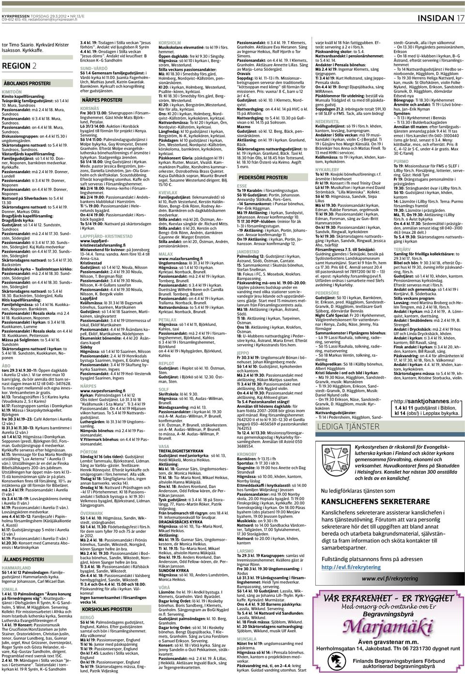 30 i ungdomsgården. Skärtorsdagens nattvard: to 5.4 kl 19. Sundroos, Sundroos. Västanfjärds kapellförsamling: Familjegudstjänst: sö 1.4 kl 10. Donner, Noponen, barnkören medverkar. Kyrkkaffe.