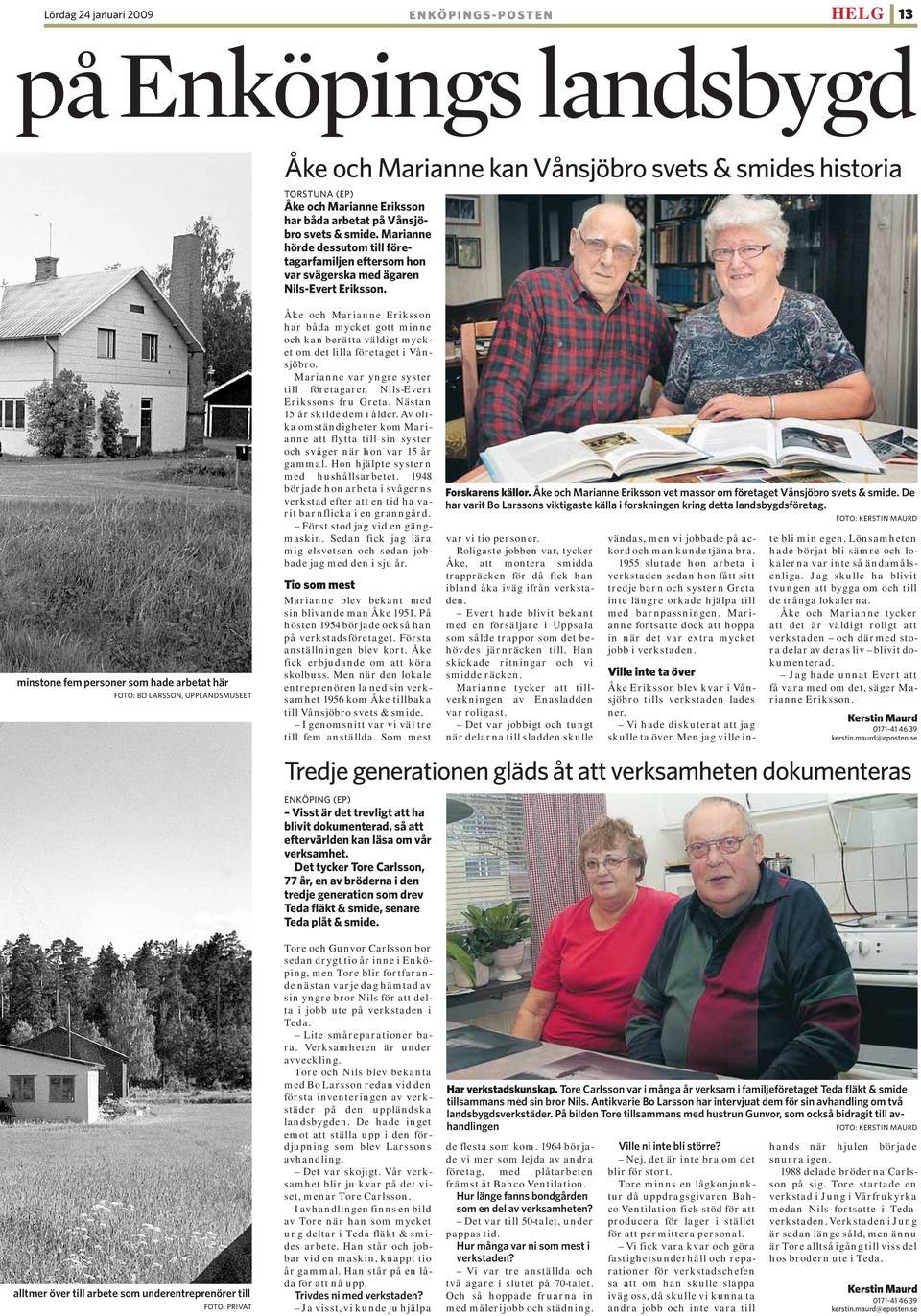 minstone fem personer som hade arbetat här FOTO: BO LARSSON, UPPLANDSMUSEET Åke och Marianne Eriksson har båda mycket gott minne och kan berätta väldigt mycket om det lilla företaget i Vånsjöbro.