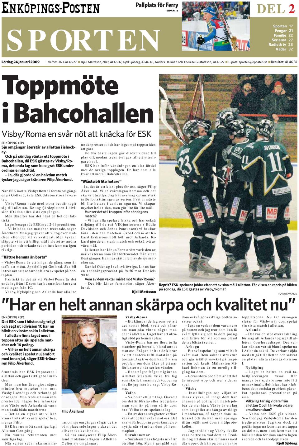 se Resultat: 41 46 37 Toppmöte i Bahcohallen Visby/Roma en svår nöt att knäcka för ESK ENKÖPING (EP) Sju omgångar återstår av allettan i ishockey.