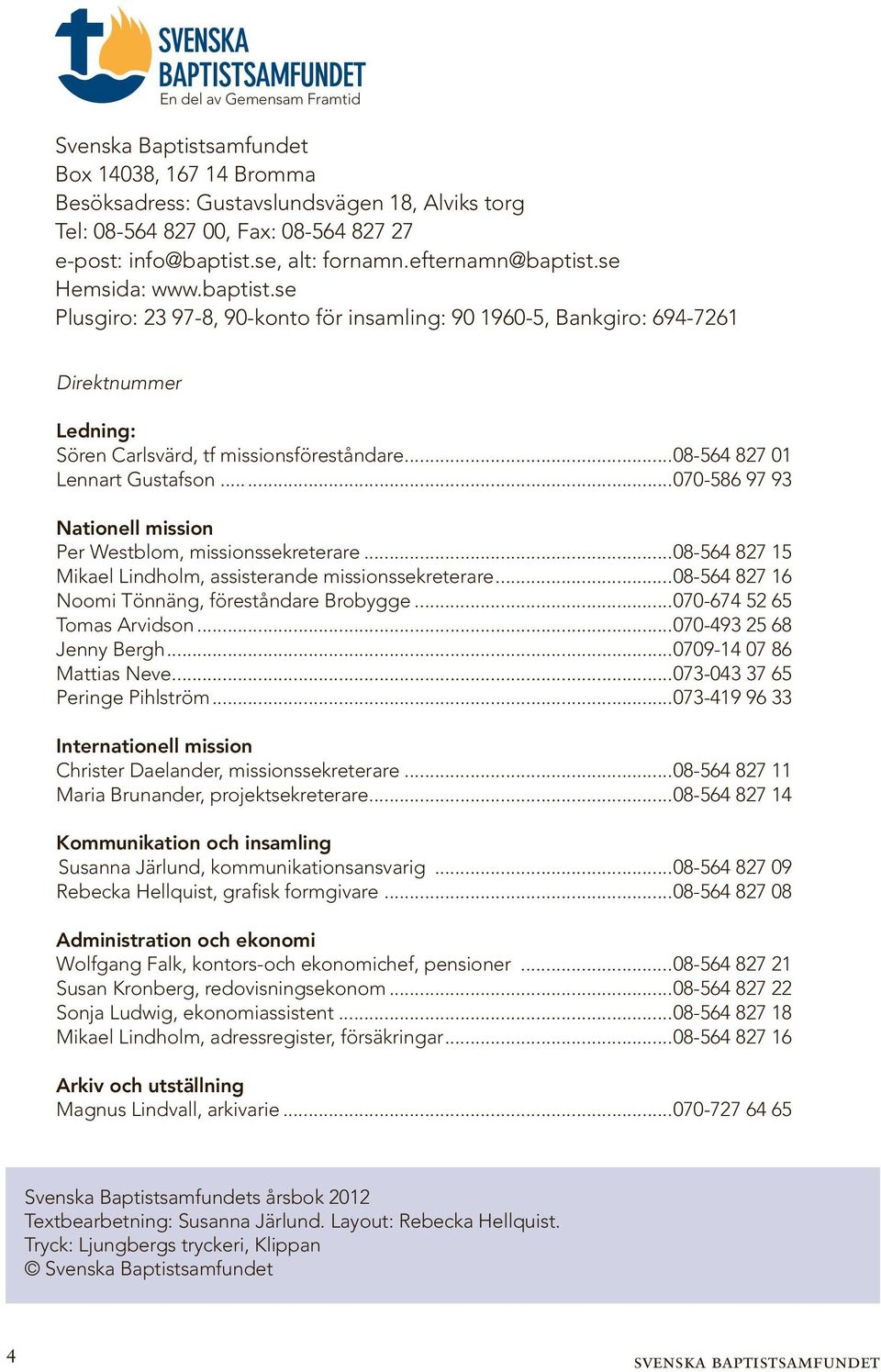 ..08-564 827 01 Lennart Gustafson......070-586 97 93 Nationell mission Per Westblom, missionssekreterare...08-564 827 15 Mikael Lindholm, assisterande missionssekreterare.