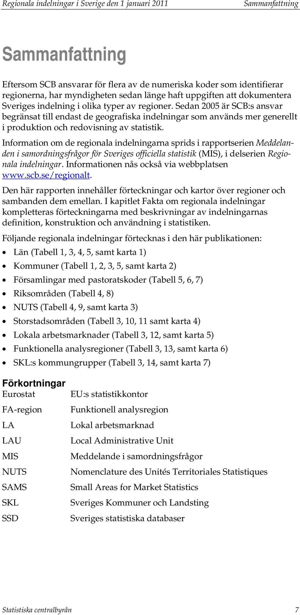 Sedan 2005 är SCB:s ansvar begränsat till endast de geografiska indelningar som används mer generellt i produktion och redovisning av statistik.