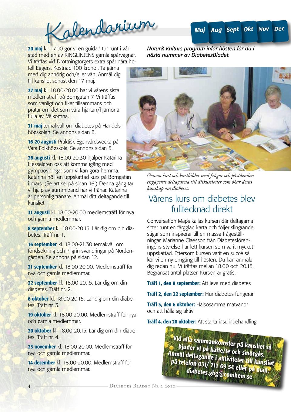 Vi träffas som vanligt och fikar tillsammans och pratar om det som våra hjärtan/hjärnor är fulla av. Välkomna. 31 maj temakväll om diabetes på Handelshögskolan. Se annons sidan 8.