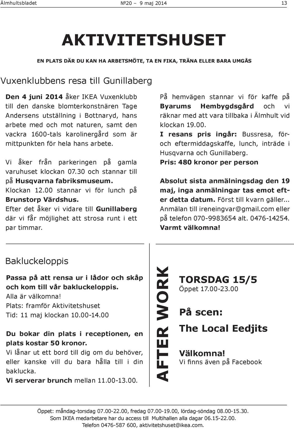 Vi åker från parkeringen på gamla varuhuset klockan 07.30 och stannar till på Husqvarna fabriksmuseum. Klockan 12.00 stannar vi för lunch på Brunstorp Värdshus.