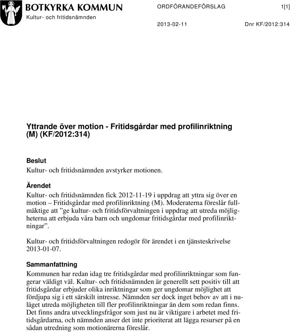 Moderaterna föreslår fullmäktige att ge kultur- och fritidsförvaltningen i uppdrag att utreda möjligheterna att erbjuda våra barn och ungdomar fritidsgårdar med profilinriktningar.