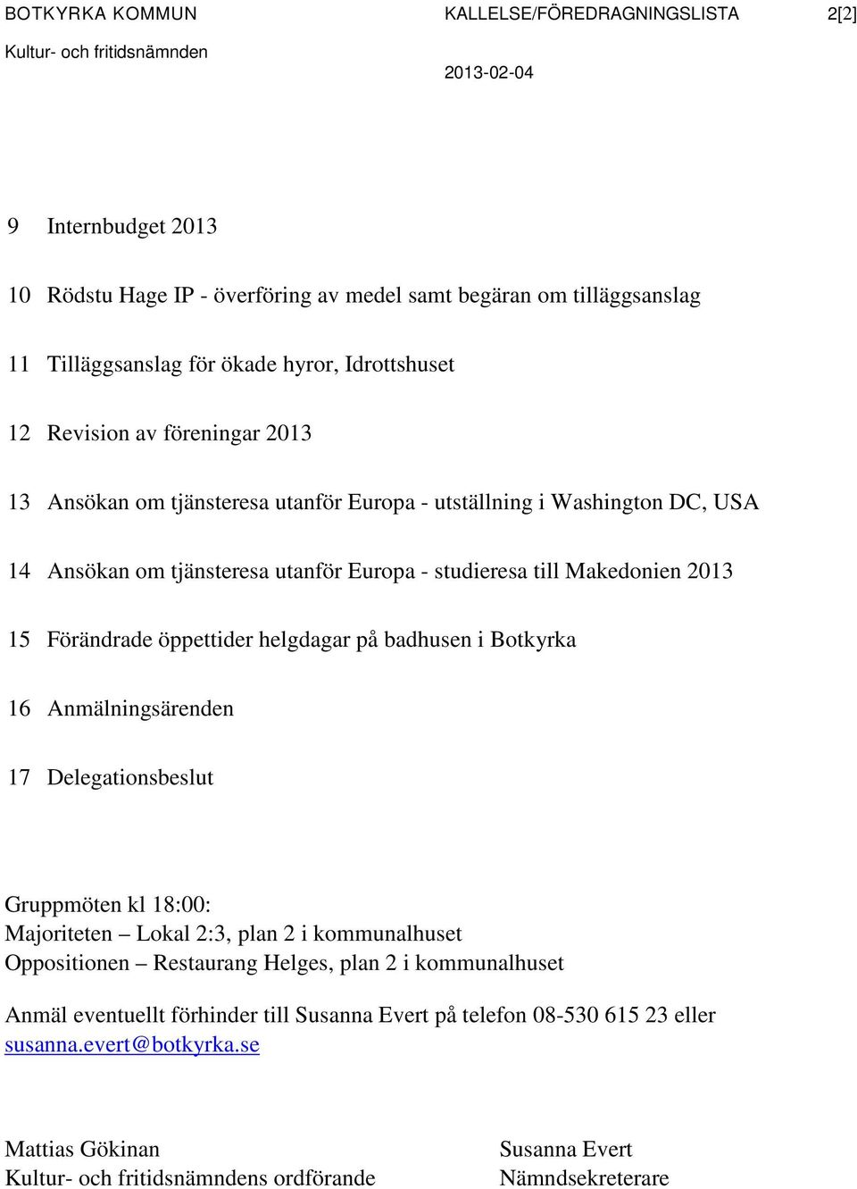 Makedonien 2013 15 Förändrade öppettider helgdagar på badhusen i Botkyrka 16 Anmälningsärenden 17 Delegationsbeslut Gruppmöten kl 18:00: Majoriteten Lokal 2:3, plan 2 i kommunalhuset Oppositionen