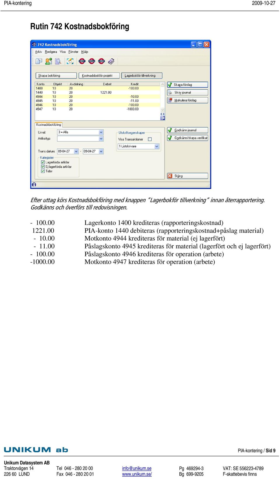 00 PIA-konto 1440 debiteras (rapporteringskostnad+påslag material) - 10.00 Motkonto 4944 krediteras för material (ej lagerfört) - 11.