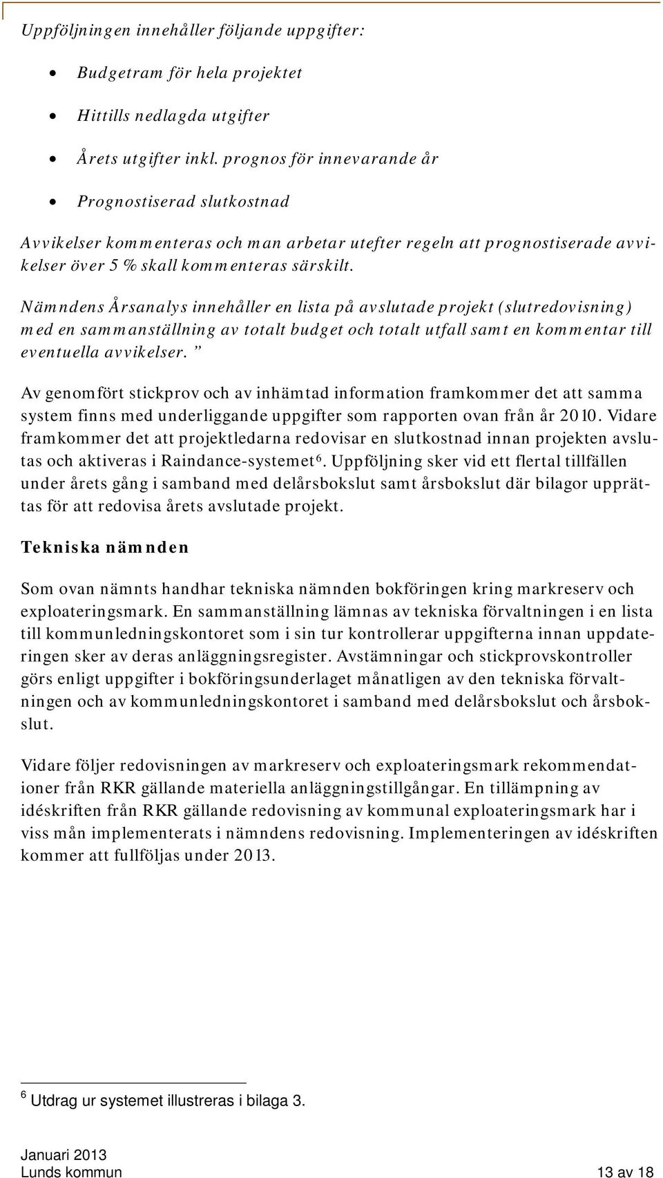 Nämndens Årsanalys innehåller en lista på avslutade projekt (slutredovisning) med en sammanställning av totalt budget och totalt utfall samt en kommentar till eventuella avvikelser.