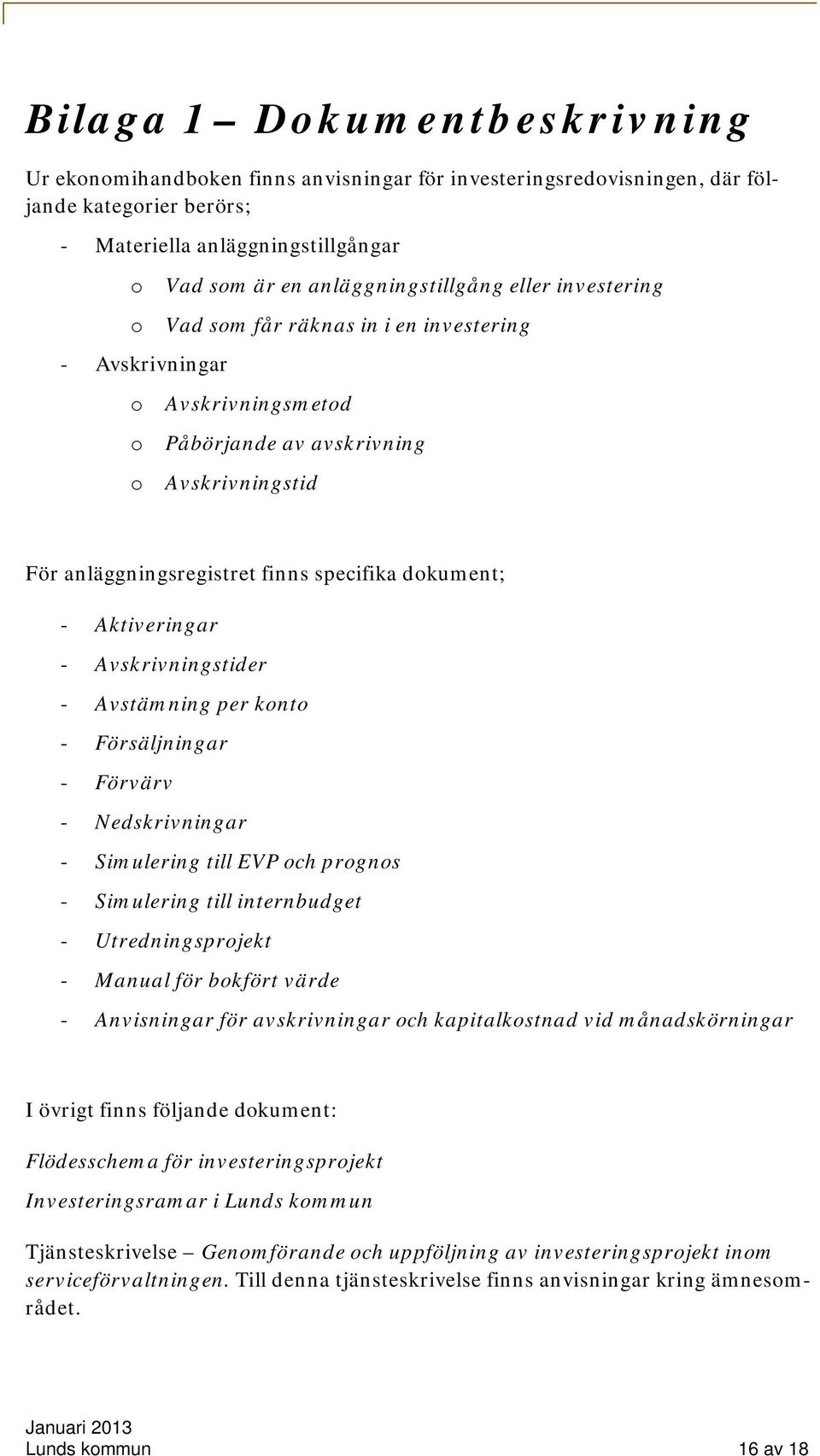 Aktiveringar - Avskrivningstider - Avstämning per konto - Försäljningar - Förvärv - Nedskrivningar - Simulering till EVP och prognos - Simulering till internbudget - Utredningsprojekt - Manual för