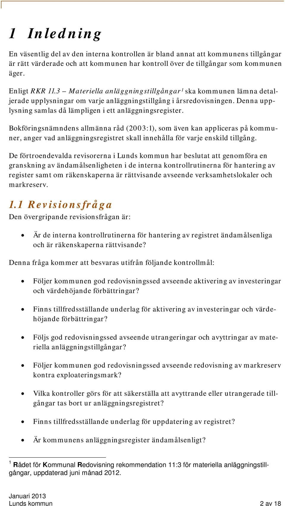 Bokföringsnämndens allmänna råd (2003:1), som även kan appliceras på kommuner, anger vad anläggningsregistret skall innehålla för varje enskild tillgång.