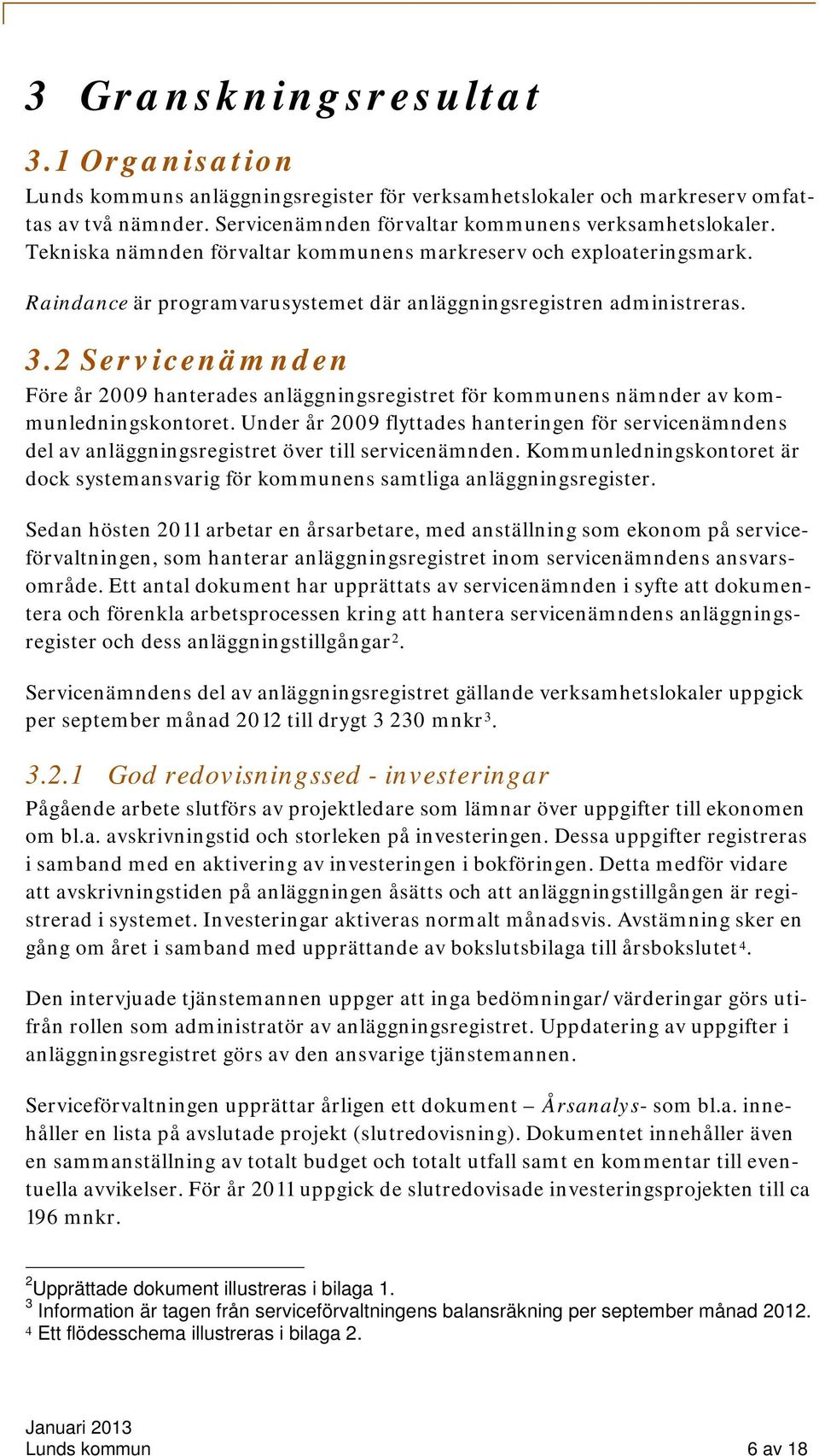 2 Servicenämnden Före år 2009 hanterades anläggningsregistret för kommunens nämnder av kommunledningskontoret.