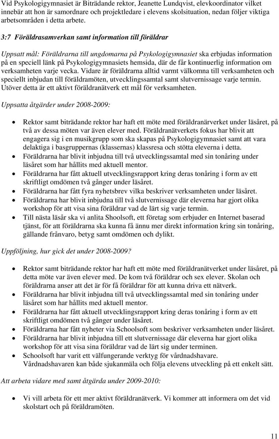 3:7 Föräldrasamverkan samt information till föräldrar Uppsatt mål: Föräldrarna till ungdomarna på Psykologigymnasiet ska erbjudas information på en speciell länk på Psykologigymnasiets hemsida, där