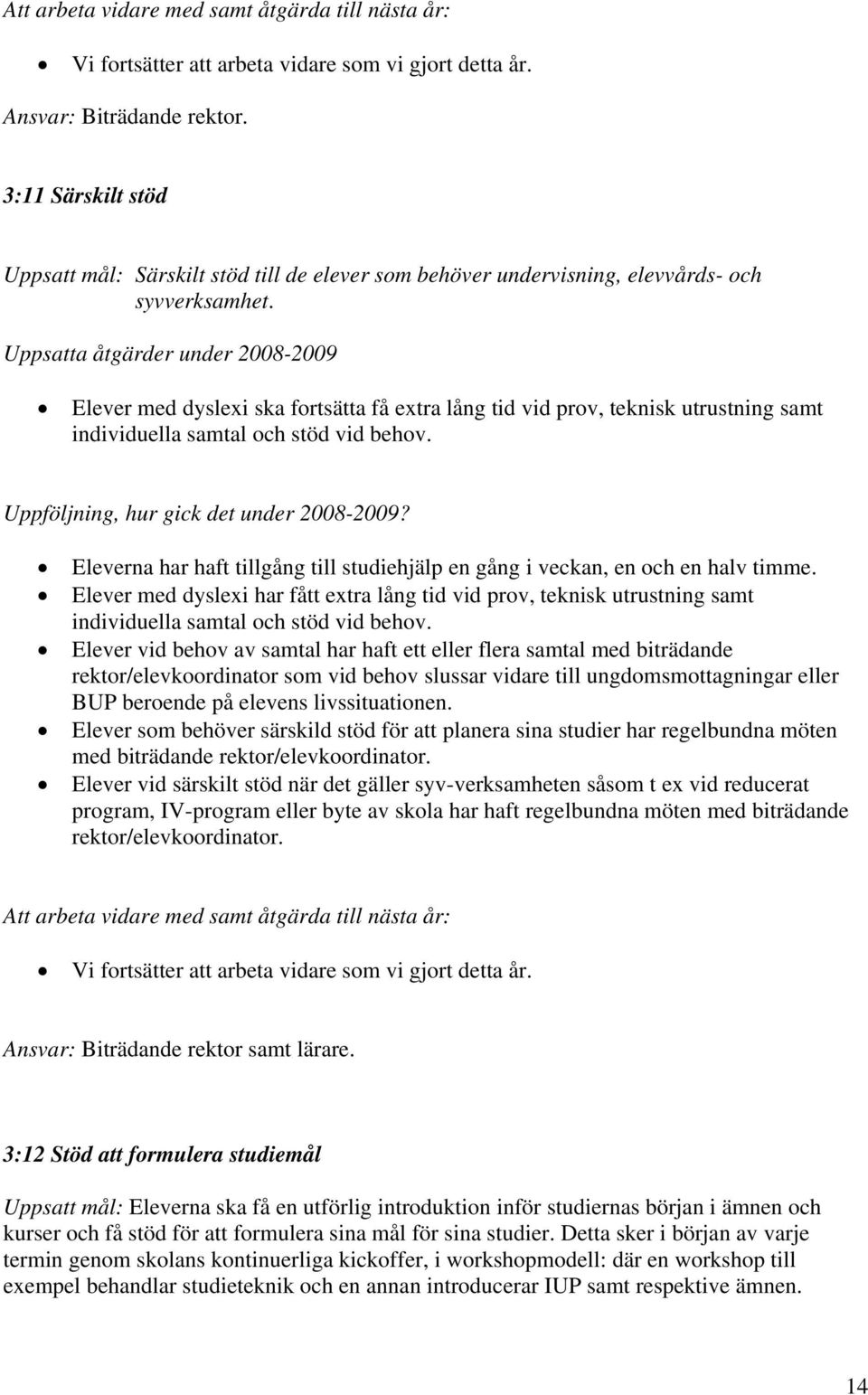 Uppsatta åtgärder under 2008-2009 Elever med dyslexi ska fortsätta få extra lång tid vid prov, teknisk utrustning samt individuella samtal och stöd vid behov.