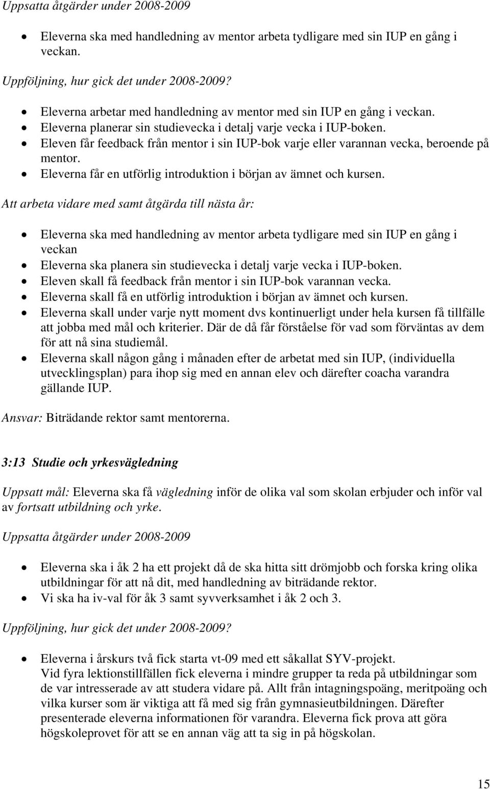 Eleven får feedback från mentor i sin IUP-bok varje eller varannan vecka, beroende på mentor. Eleverna får en utförlig introduktion i början av ämnet och kursen.