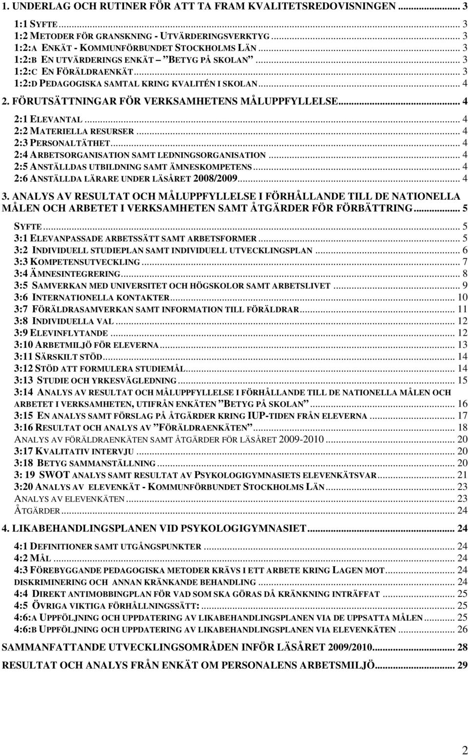 .. 4 2:1 ELEVANTAL... 4 2:2 MATERIELLA RESURSER... 4 2:3 PERSONALTÄTHET... 4 2:4 ARBETSORGANISATION SAMT LEDNINGSORGANISATION... 4 2:5 ANSTÄLLDAS UTBILDNING SAMT ÄMNESKOMPETENS.