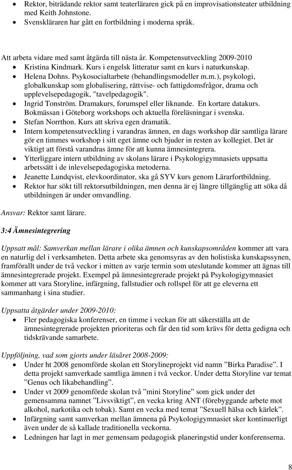 Psykosocialtarbete (behandlingsmodeller m.m.), psykologi, globalkunskap som globalisering, rättvise- och fattigdomsfrågor, drama och upplevelsepedagogik, "tavelpedagogik". Ingrid Tonström.