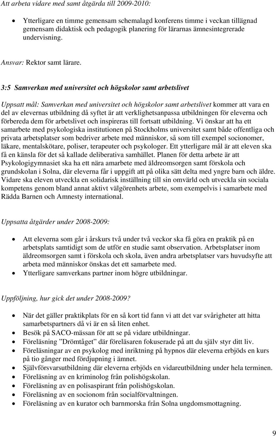 3:5 Samverkan med universitet och högskolor samt arbetslivet Uppsatt mål: Samverkan med universitet och högskolor samt arbetslivet kommer att vara en del av elevernas utbildning då syftet är att