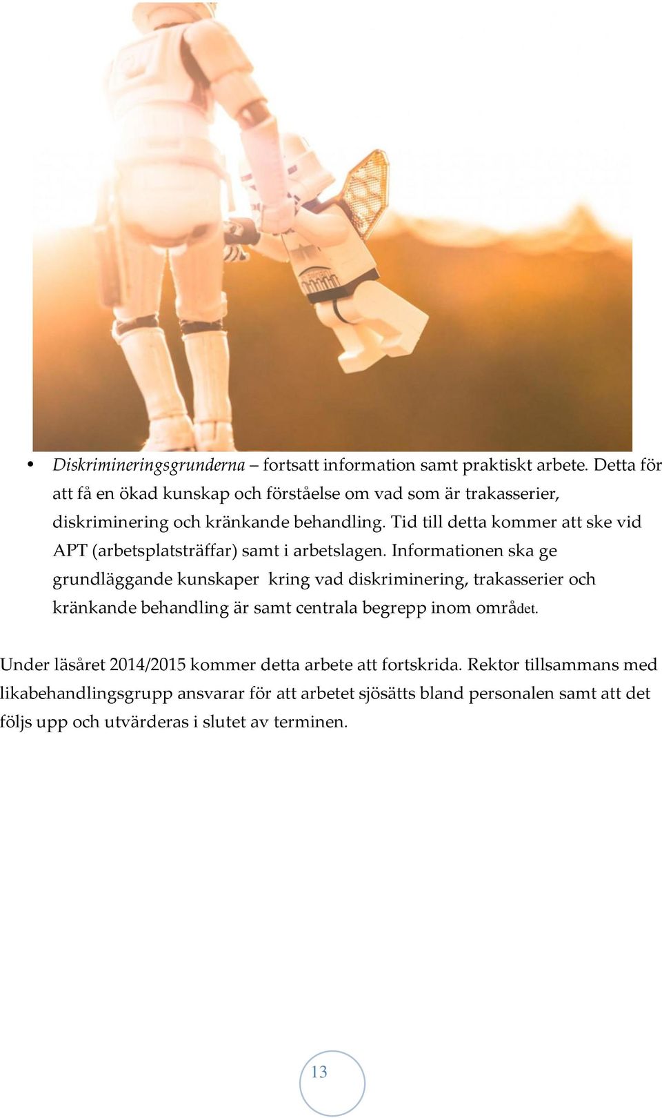 Tid till detta kommer att ske vid APT (arbetsplatsträffar) samt i arbetslagen.