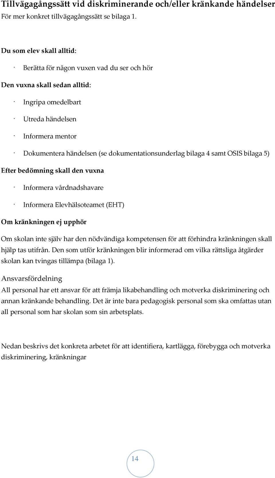 dokumentationsunderlag bilaga 4 samt OSIS bilaga 5) Efter bedömning skall den vuxna Informera vårdnadshavare Informera Elevhälsoteamet (EHT) Om kränkningen ej upphör Om skolan inte själv har den