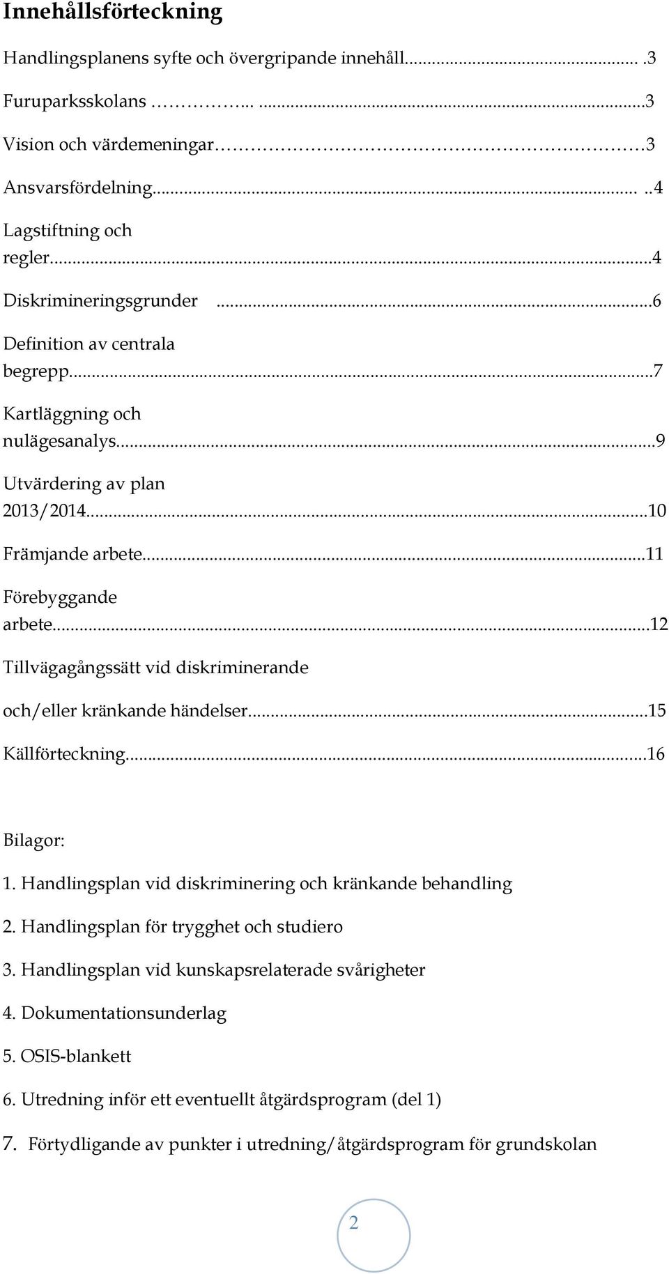 ..12 Tillvägagångssätt vid diskriminerande och/eller kränkande händelser...15 Källförteckning...16 Bilagor: 1. Handlingsplan vid diskriminering och kränkande behandling 2.